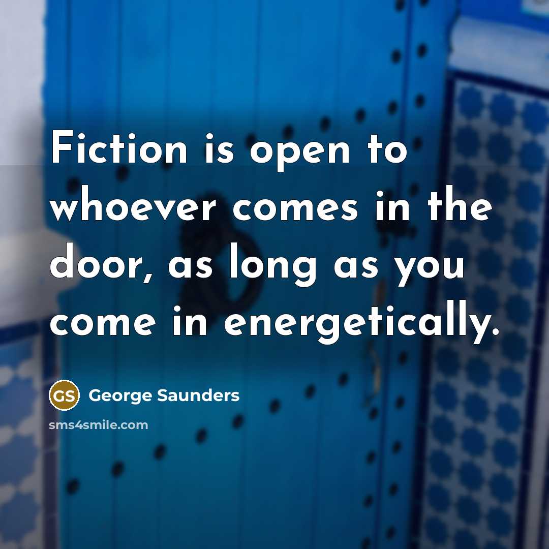 “Fiction is open to whoever comes in the door, as…” quote by George Saunders