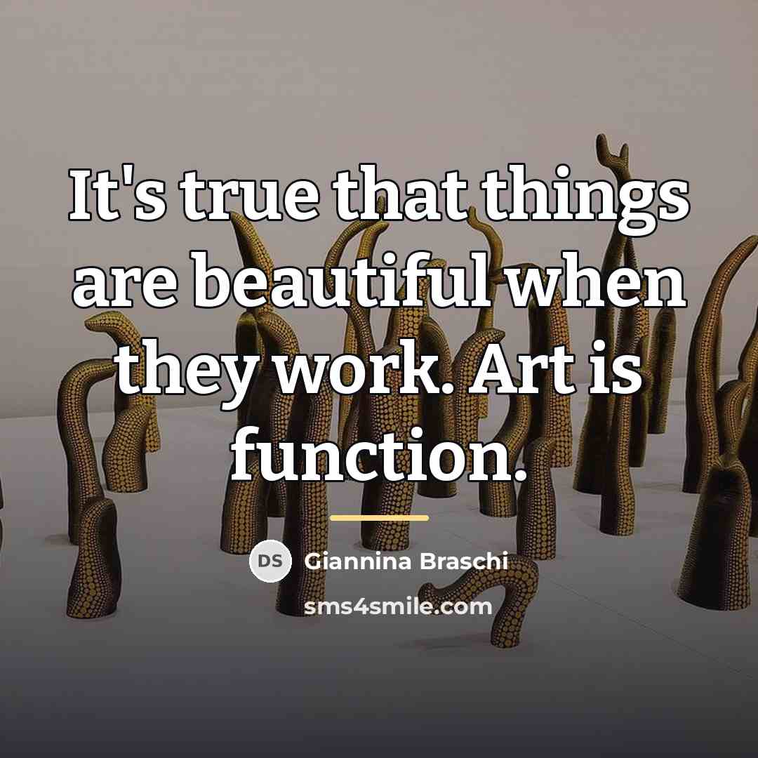 “It's true that things are beautiful when they work. Art…” quote by Giannina Braschi