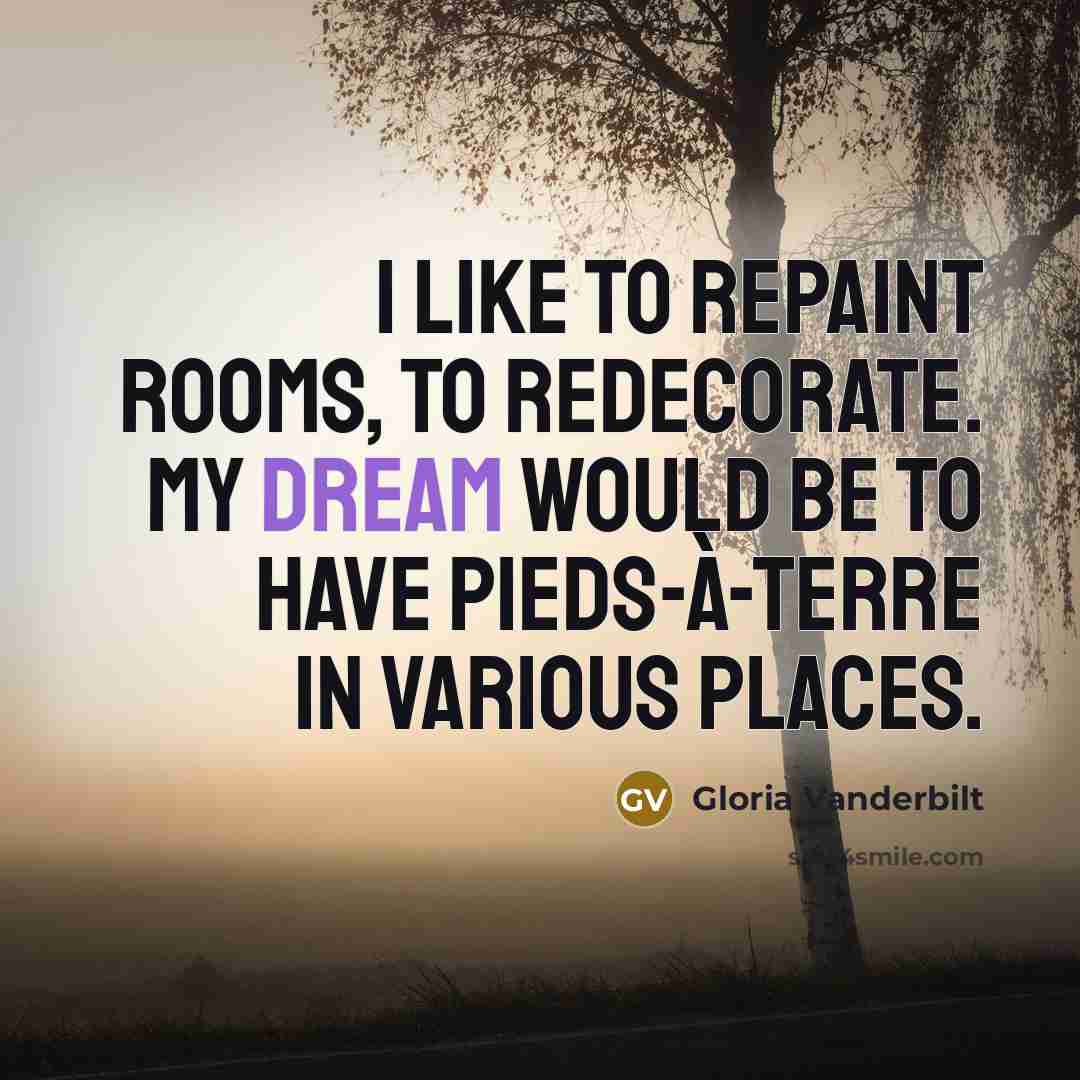“I like to repaint rooms, to redecorate. My dream would…” quote by Gloria Vanderbilt