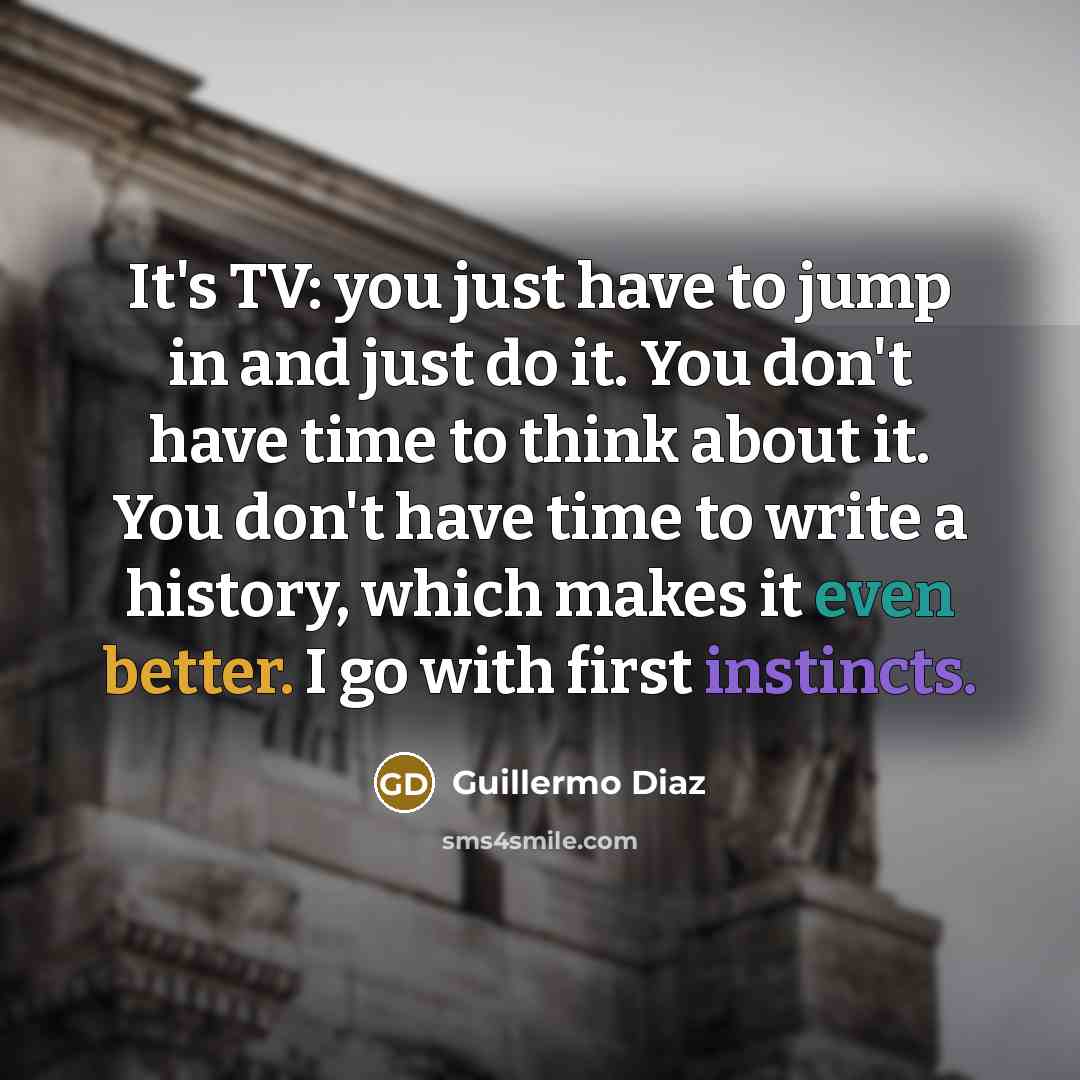 “It's TV: you just have to jump in and just…” quote by Guillermo Diaz