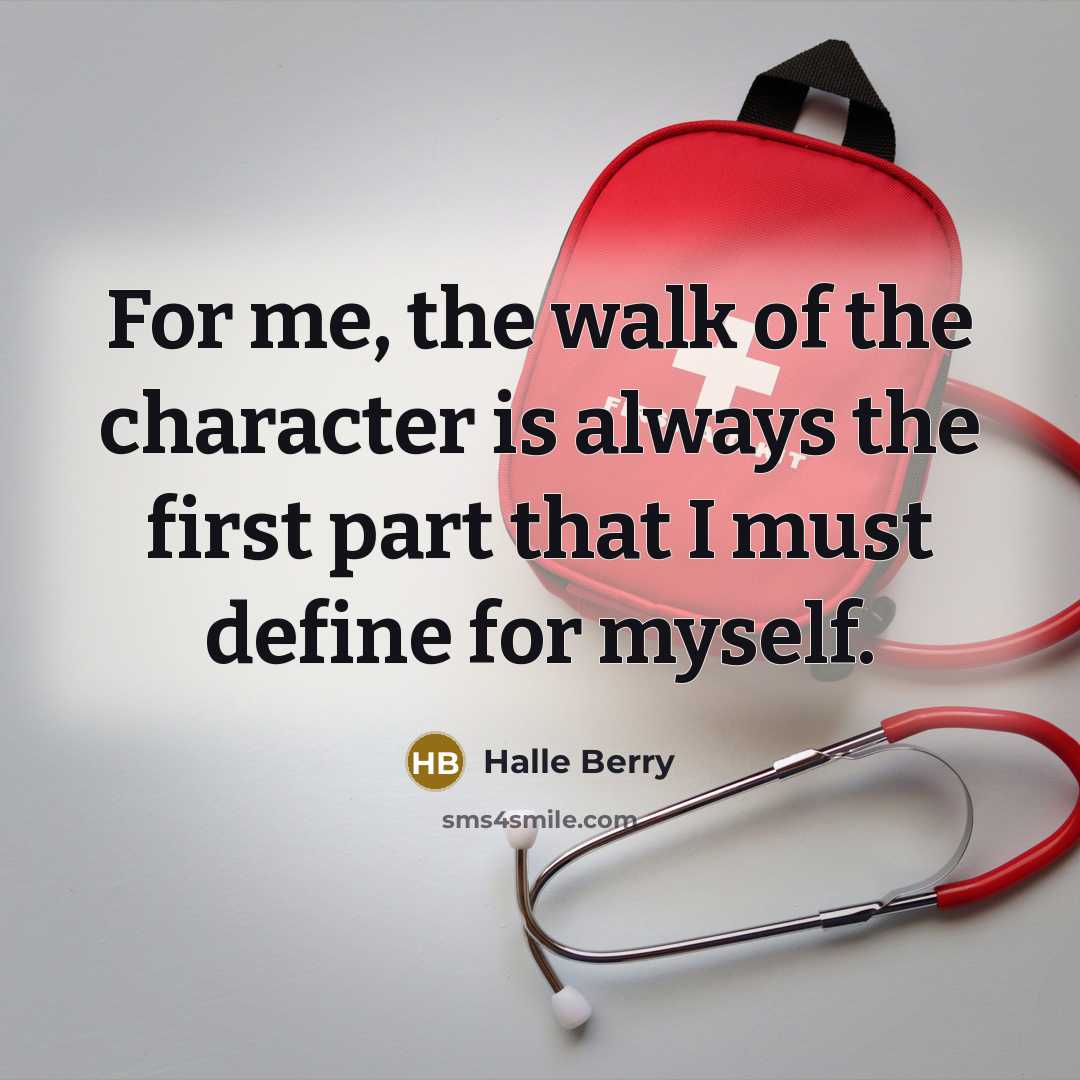 “For me, the walk of the character is always the…” quote by Halle Berry
