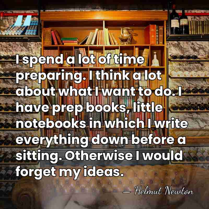 I spend a lot of time preparing. I think a lot about&hellip; - Helmut Newton