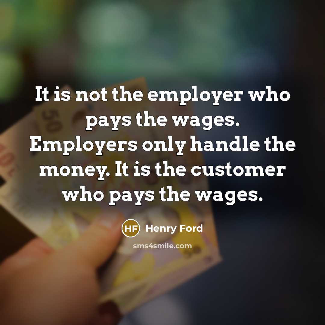“It is not the employer who pays the wages. Employers…” quote by Henry Ford