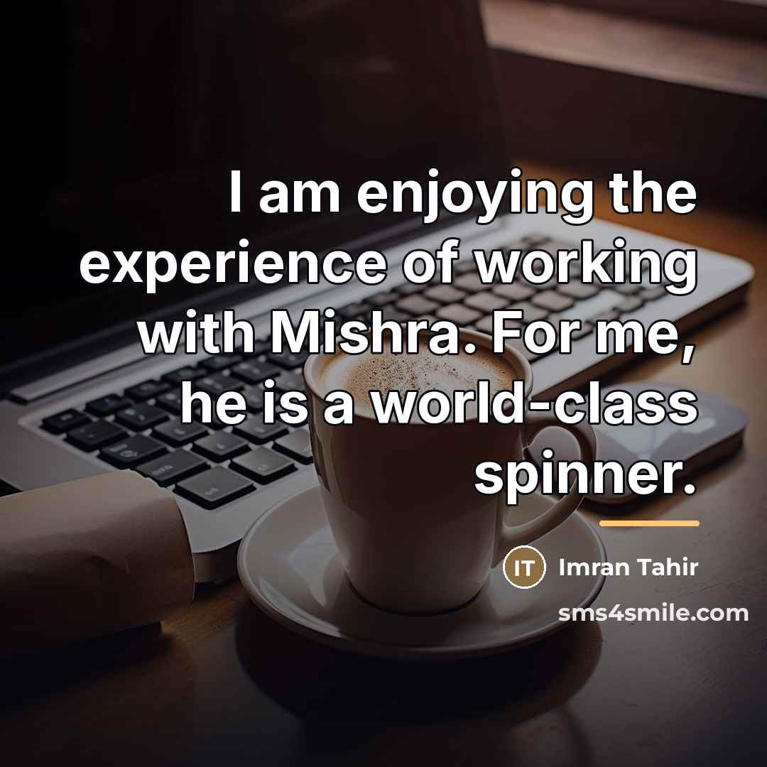 “I am enjoying the experience of working with Mishra. For…” quote by Imran Tahir