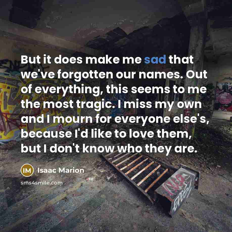 “But it does make me sad that we've forgotten our…” quote by Isaac Marion
