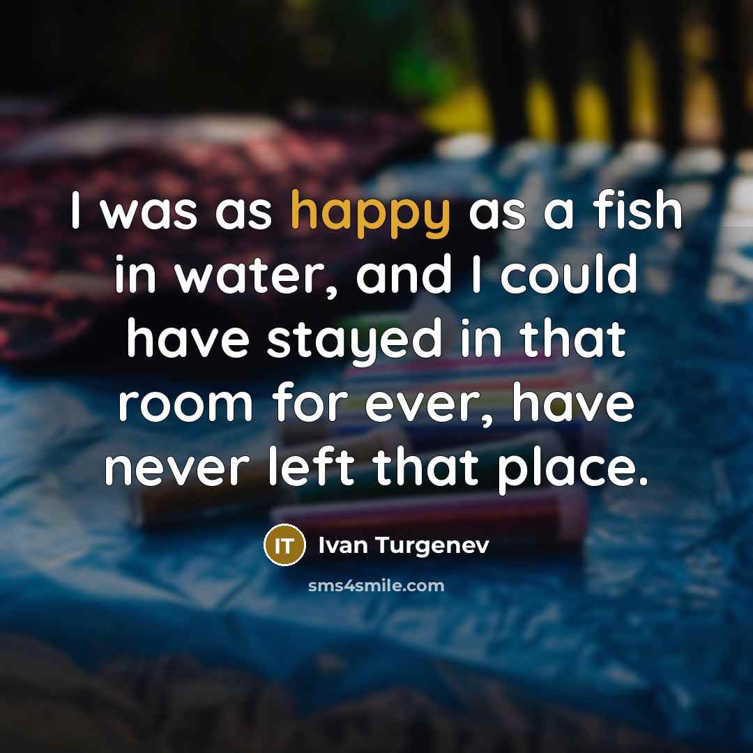 “I was as happy as a fish in water, and…” quote by Ivan Turgenev