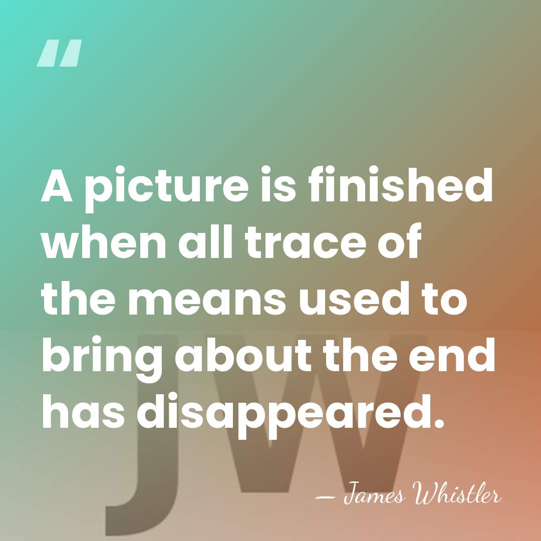 A picture is finished when all trace of the means used to&hellip; - James Whistler