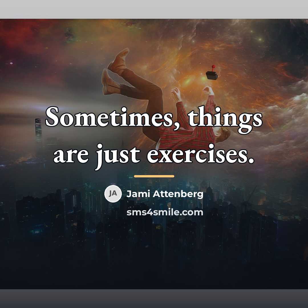 “Sometimes, things are just exercises.…” quote by Jami Attenberg