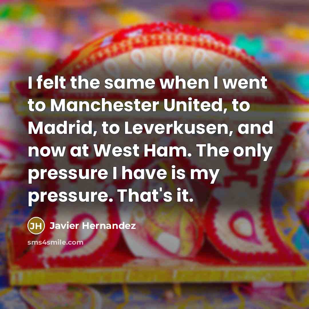 “I felt the same when I went to Manchester United,…” quote by Javier Hernandez