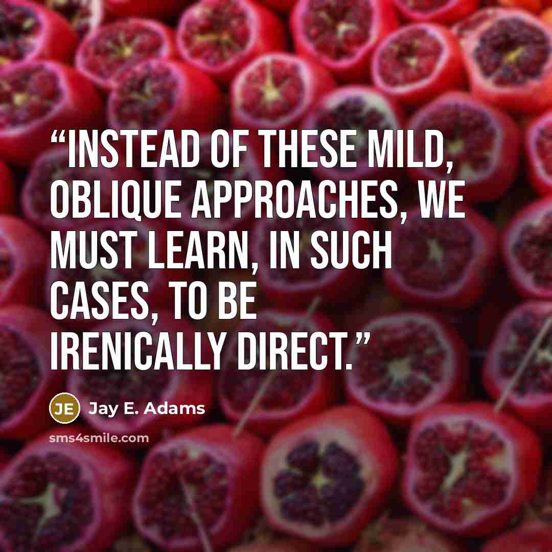 “Instead of these mild, oblique approaches, we must learn, in such cases, to be irenically direct.” quote by Jay E. Adams