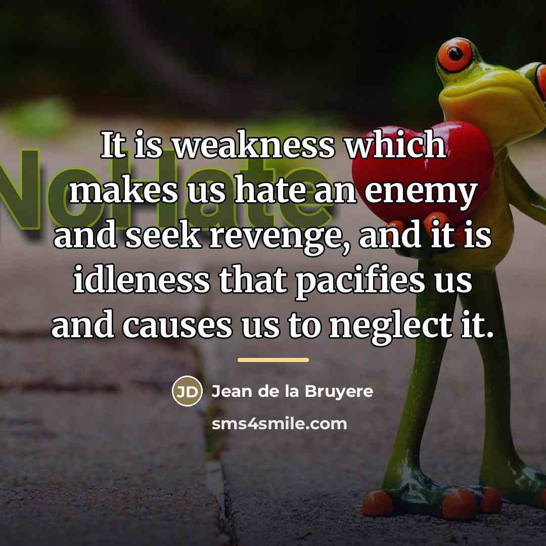 “It is weakness which makes us hate an enemy and…” quote by Jean de la Bruyere