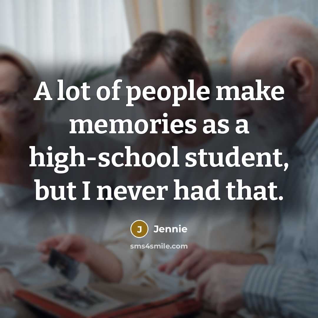 “A lot of people make memories as a high-school student,…” quote by Jennie