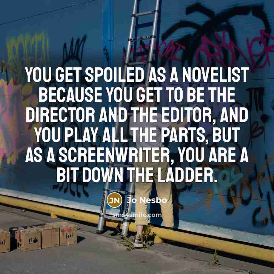 “You get spoiled as a novelist because you get to…” quote by Jo Nesbo