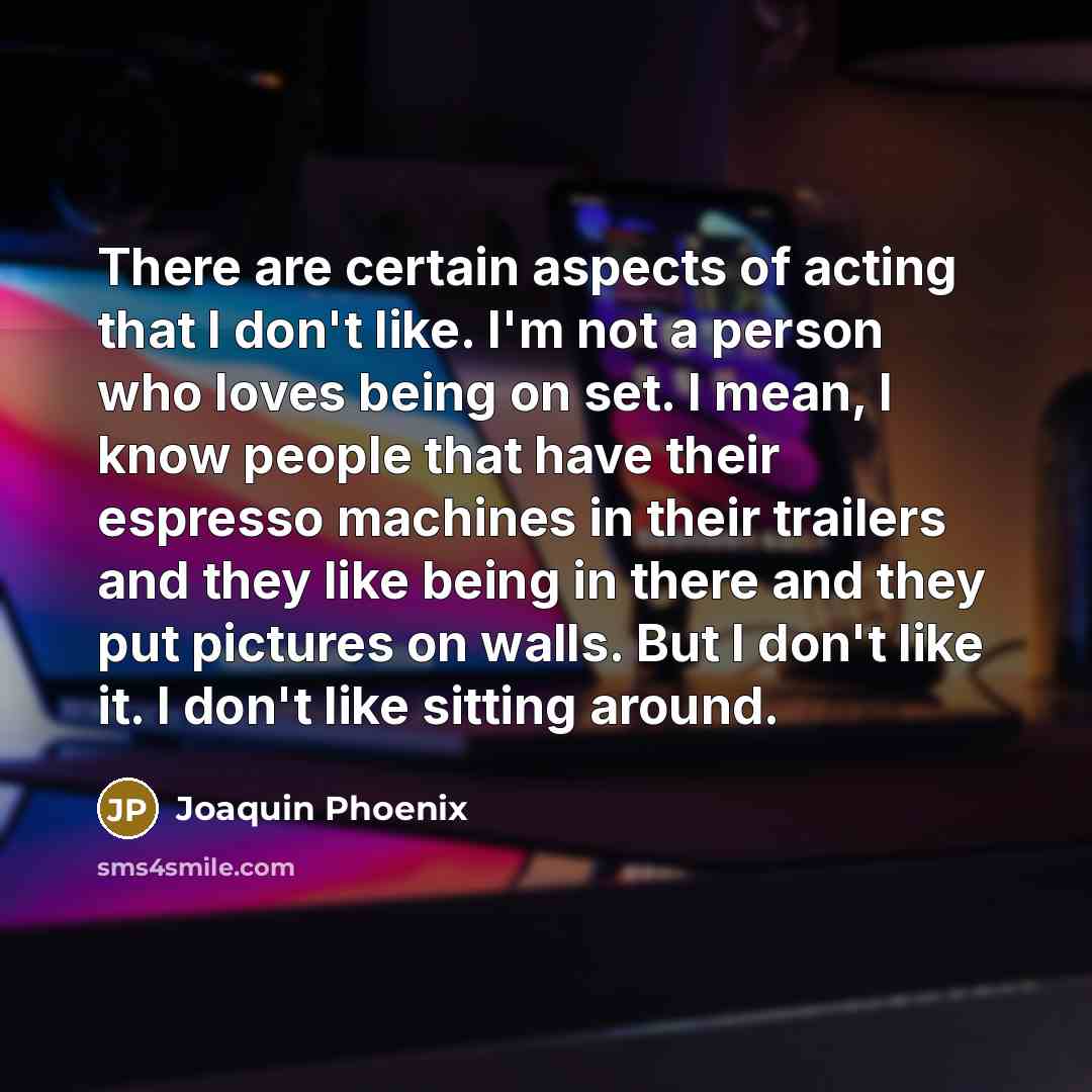 “There are certain aspects of acting that I don't like.…” quote by Joaquin Phoenix