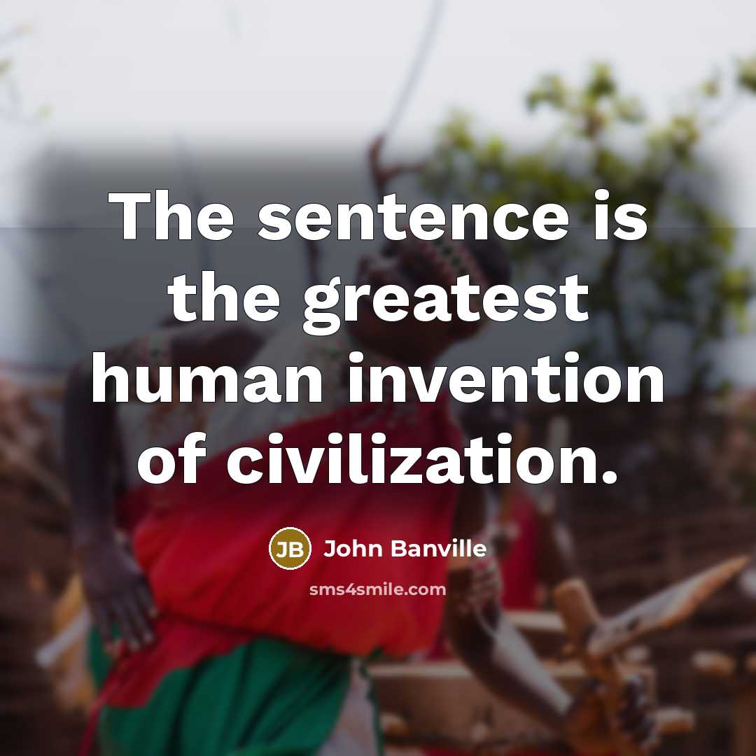 “The sentence is the greatest human invention of civilization.…” quote by John Banville