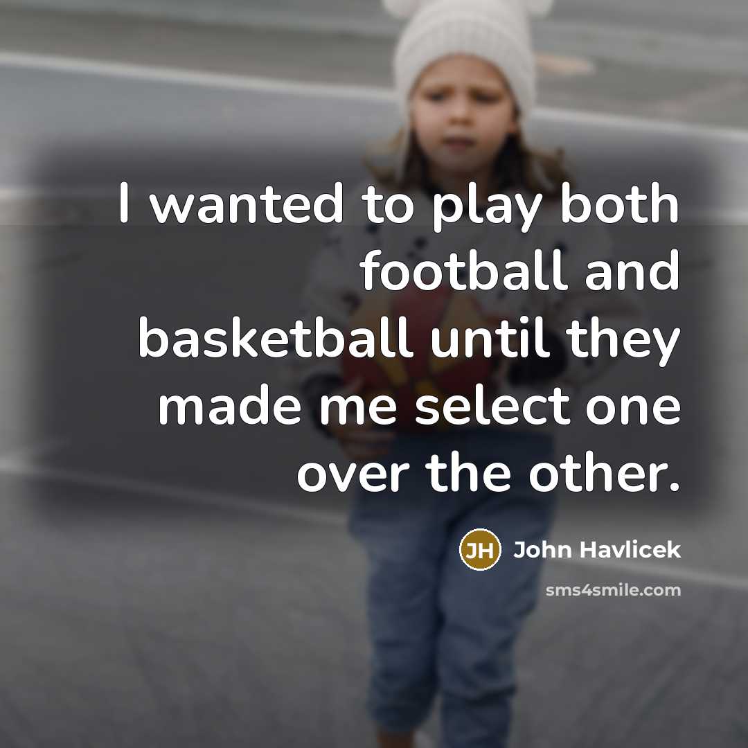 “I wanted to play both football and basketball until they…” quote by John Havlicek