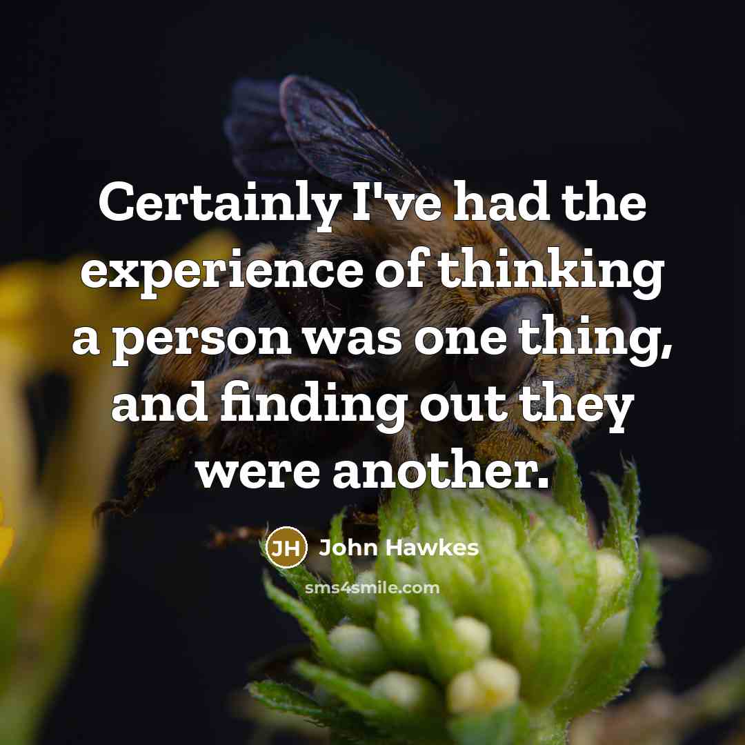 “Certainly I've had the experience of thinking a person was…” quote by John Hawkes