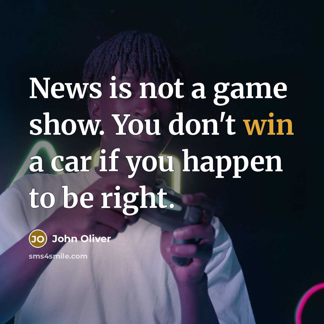 “News is not a game show. You don't win a…” quote by John Oliver