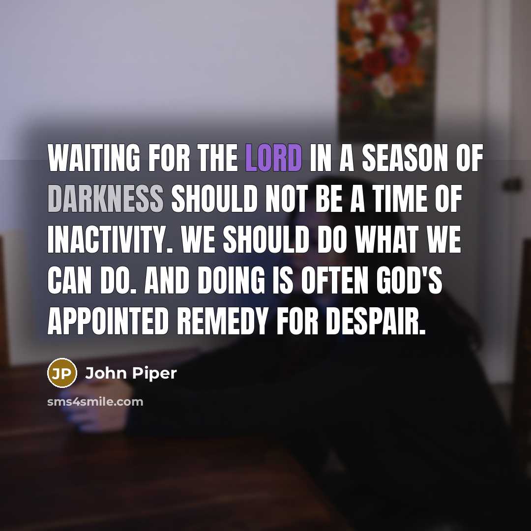 “Waiting for the Lord in a season of darkness should…” quote by John Piper
