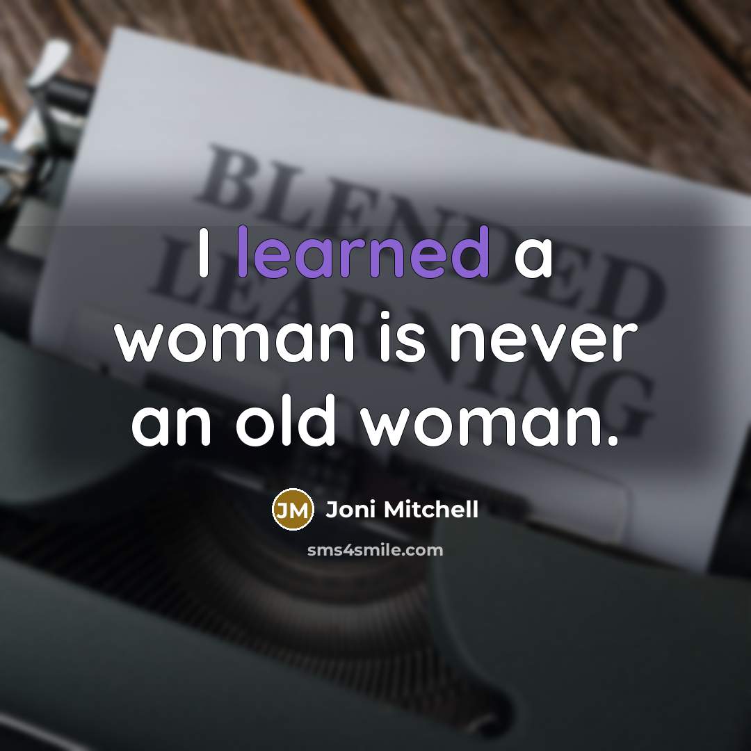“I learned a woman is never an old woman.…” quote by Joni Mitchell