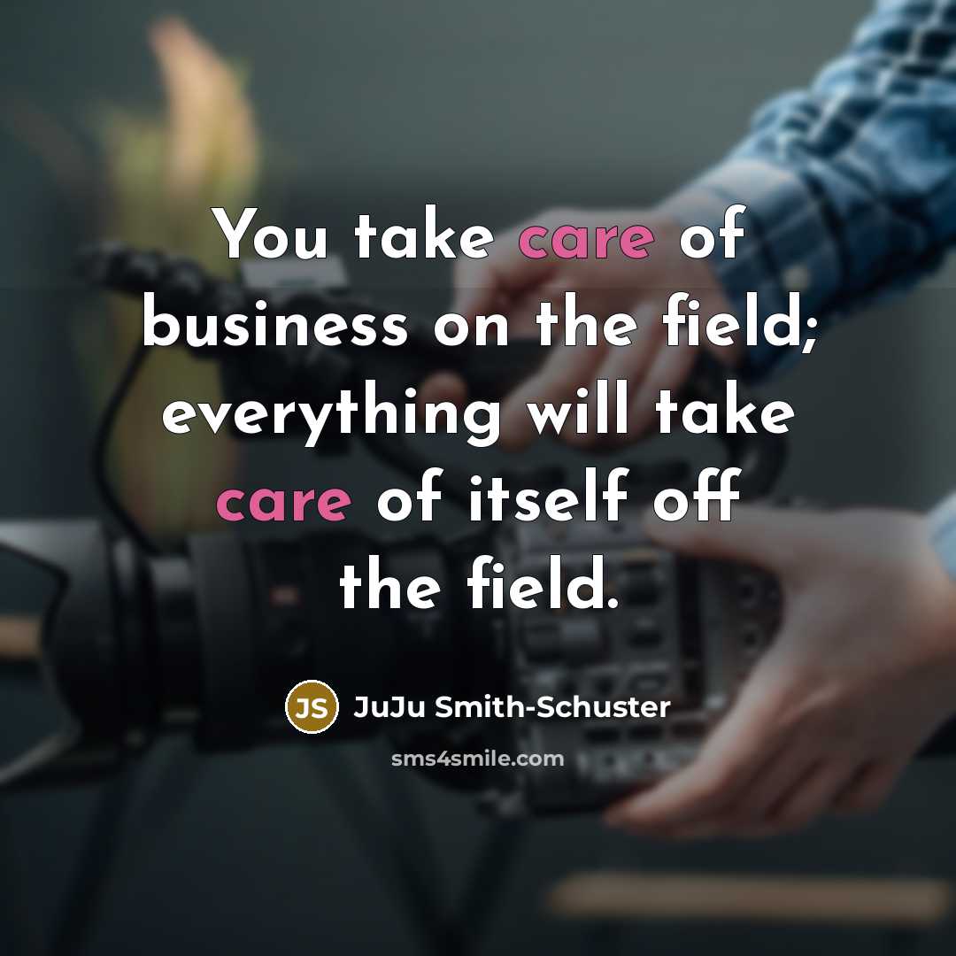 “You take care of business on the field; everything will…” quote by JuJu Smith-Schuster