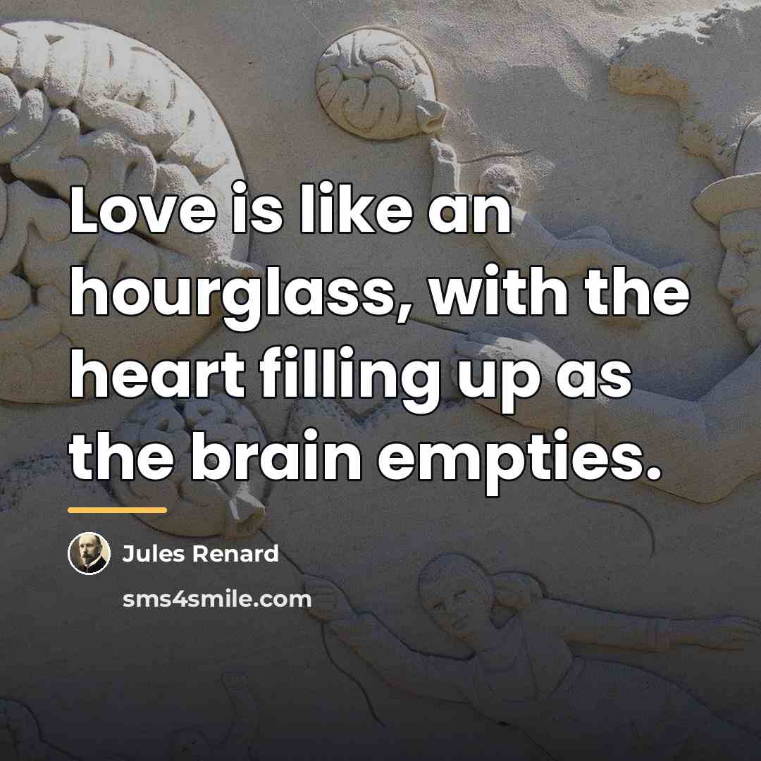 “Love is like an hourglass, with the heart filling up…” quote by Jules Renard
