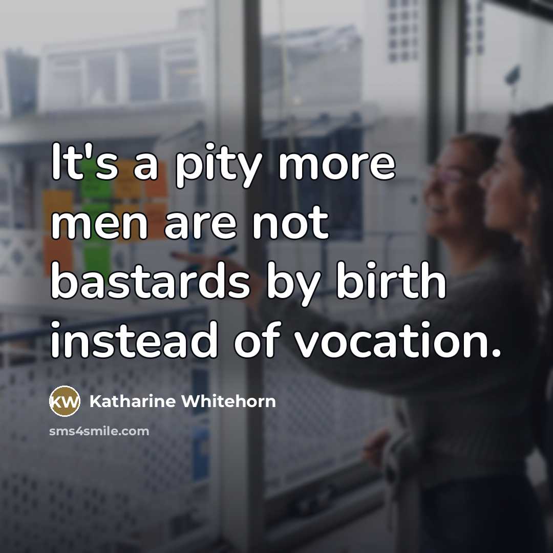 “It's a pity more men are not bastards by birth…” quote by Katharine Whitehorn