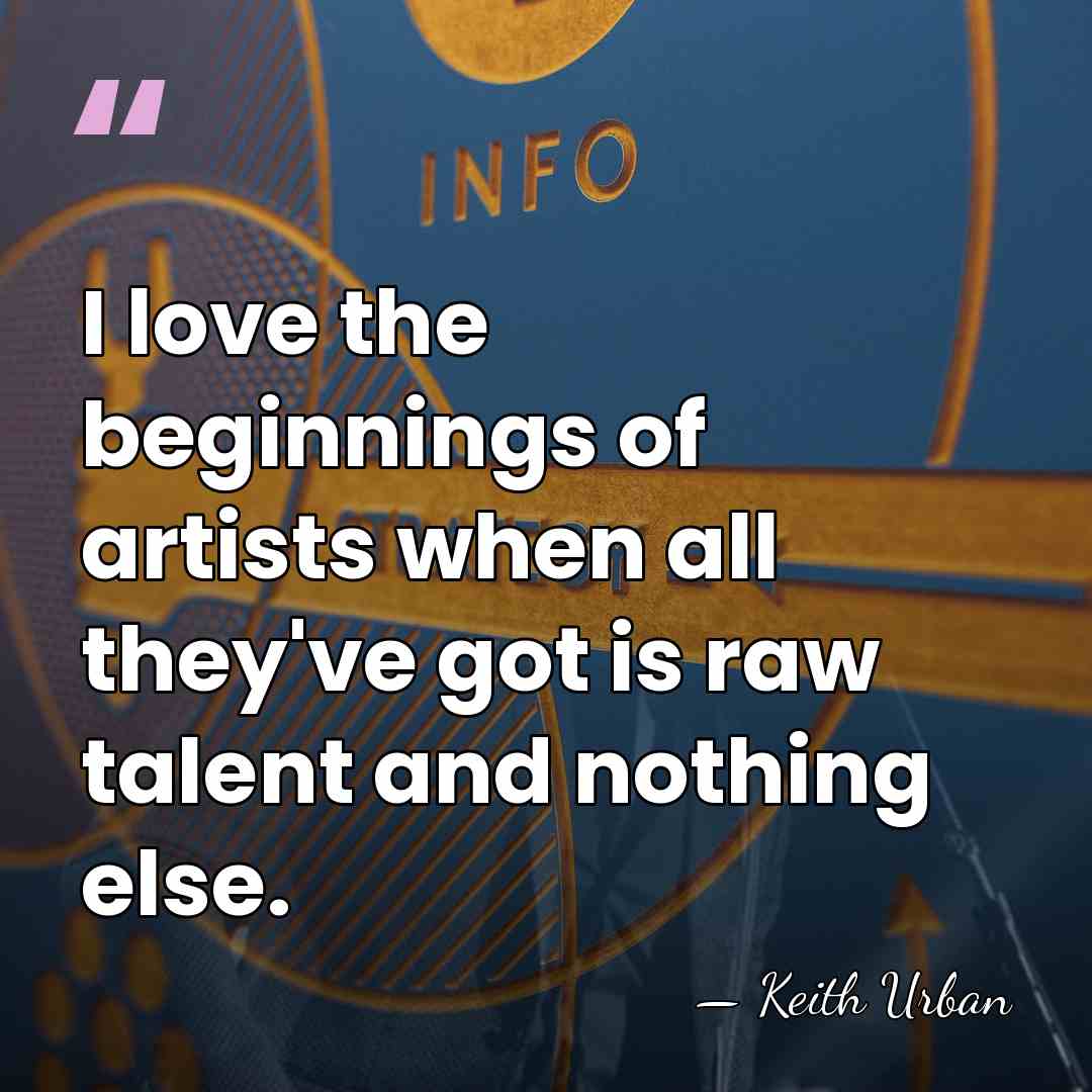 I love the beginnings of artists when all they've got is raw&hellip; - Keith Urban