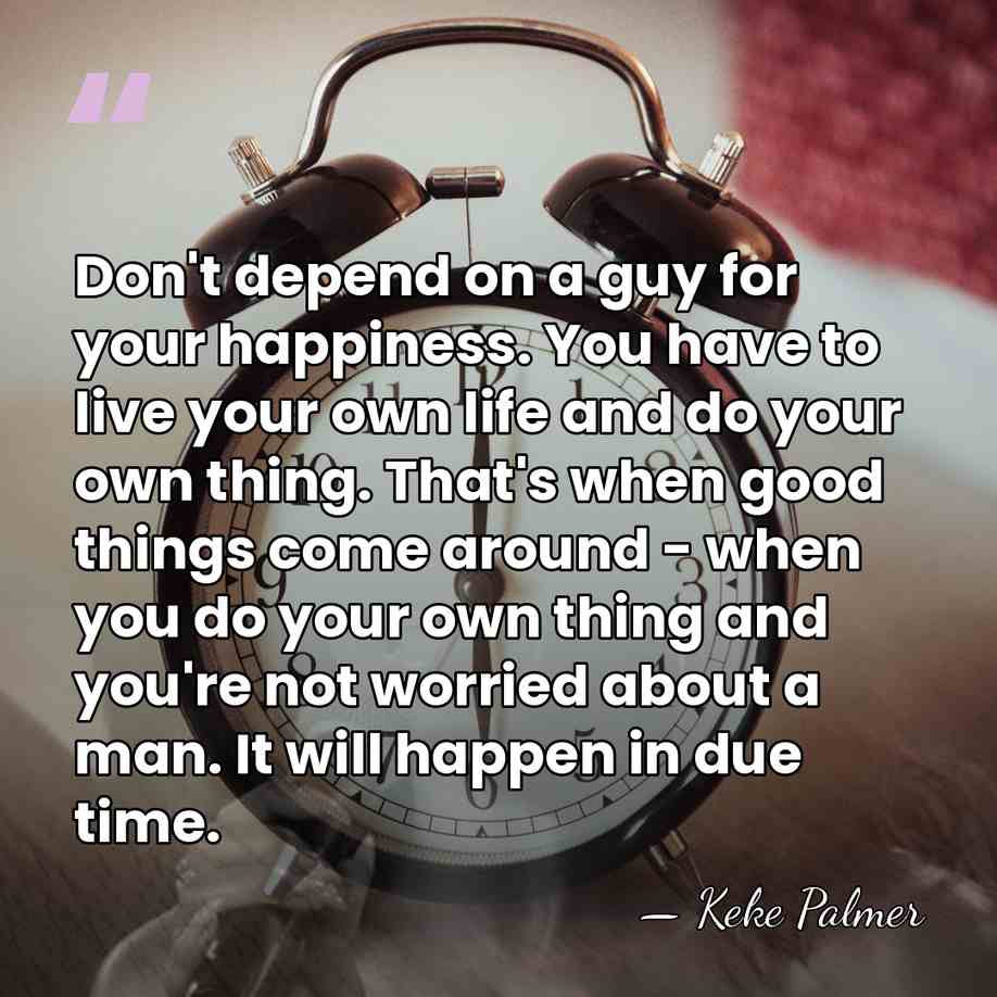 Don't depend on a guy for your happiness. You have to live&hellip; - Keke Palmer