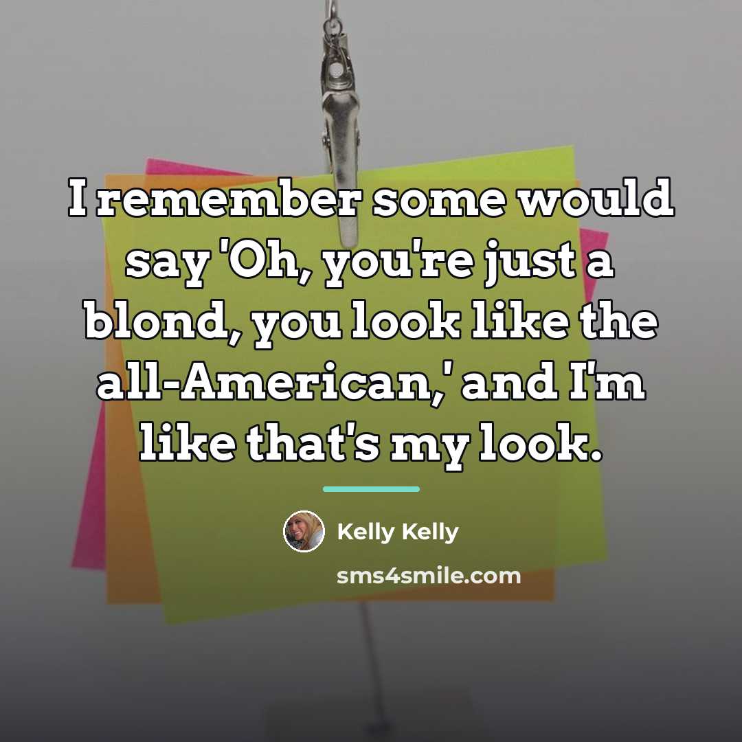 “I remember some would say 'Oh, you're just a blond,…” quote by Kelly Kelly