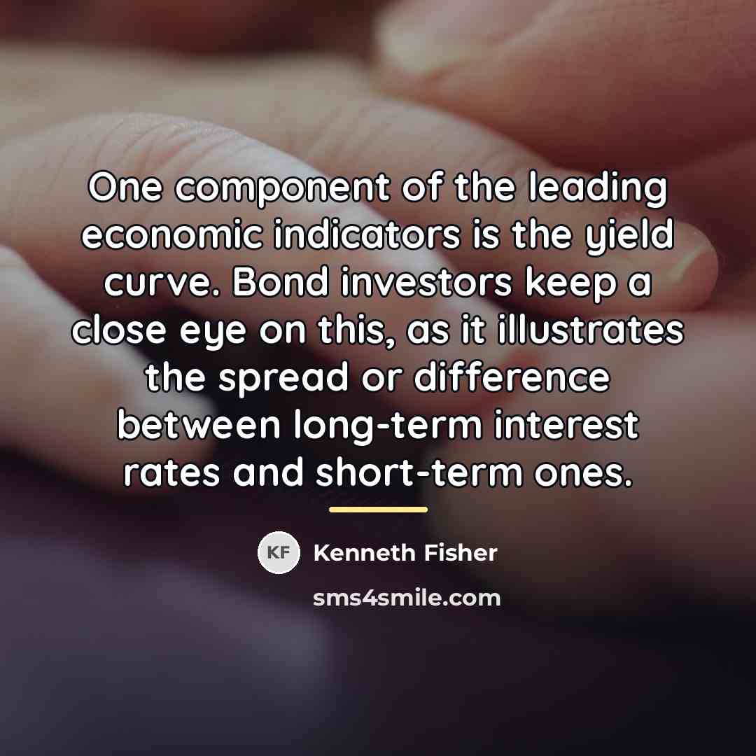 “One component of the leading economic indicators is the yield…” quote by Kenneth Fisher