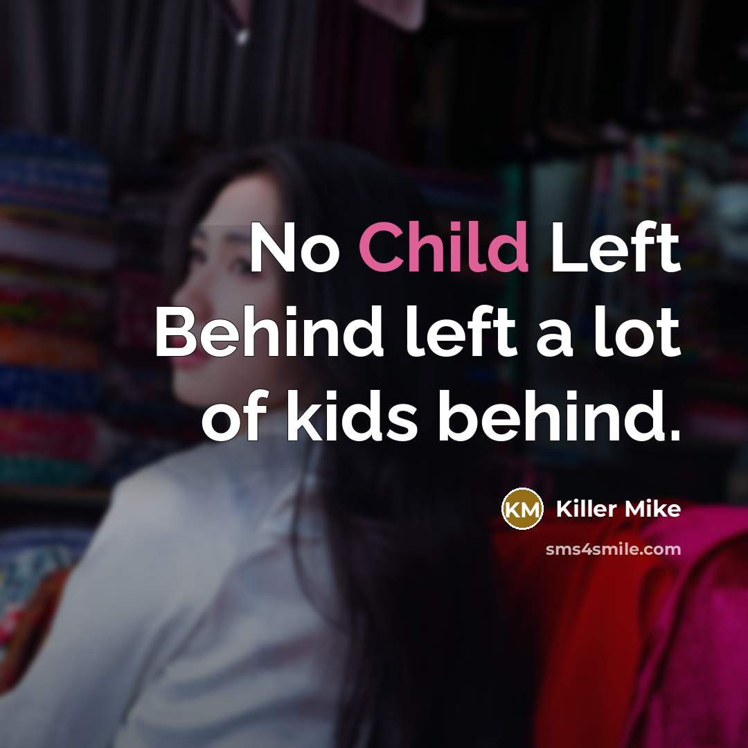 “No Child Left Behind left a lot of kids behind.…” quote by Killer Mike