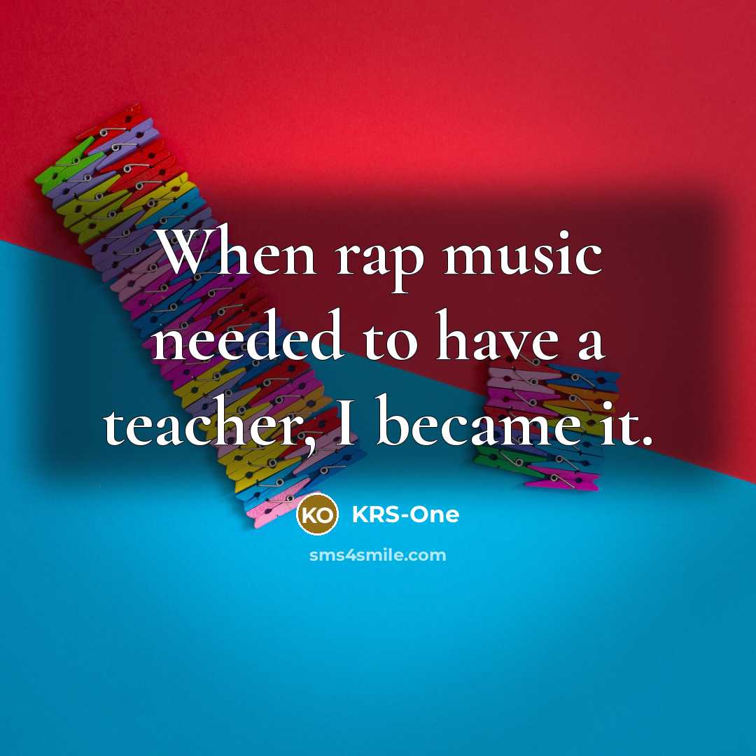 “When rap music needed to have a teacher, I became…” quote by KRS-One
