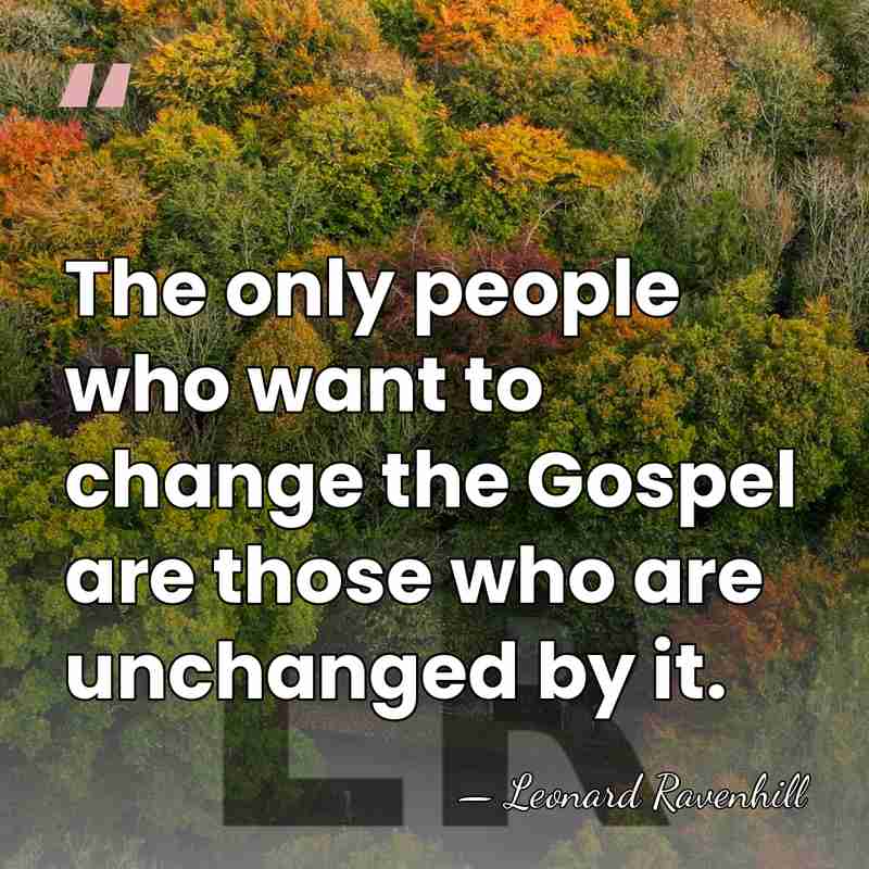 The only people who want to change the Gospel are those who&hellip; - Leonard Ravenhill