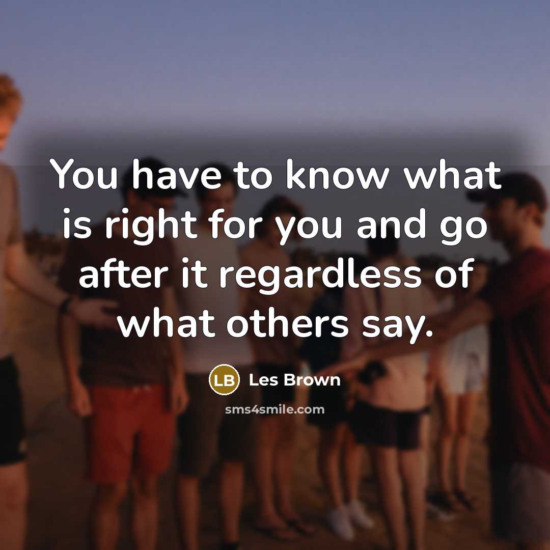 “You have to know what is right for you and…” quote by Les Brown