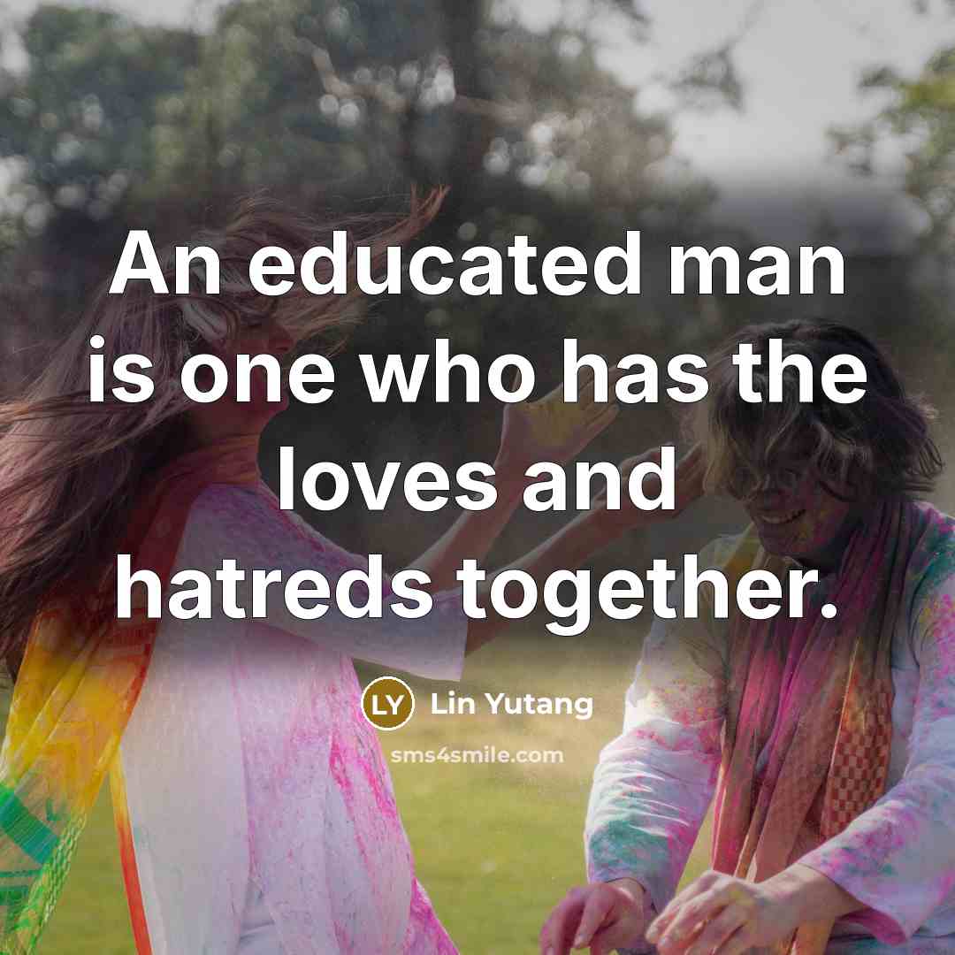 “An educated man is one who has the loves and…” quote by Lin Yutang