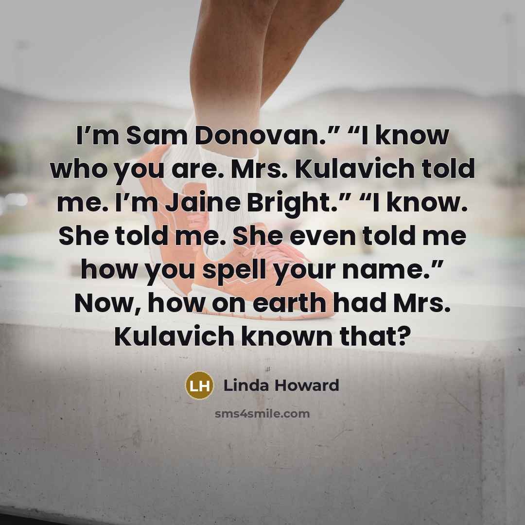 “I’m Sam Donovan.” “I know who you are. Mrs. Kulavich…” quote by Linda Howard
