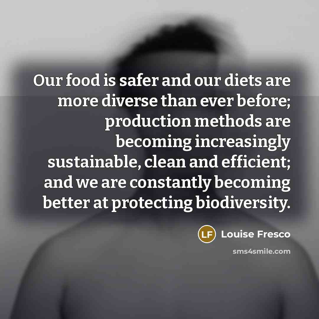 “Our food is safer and our diets are more diverse…” quote by Louise Fresco