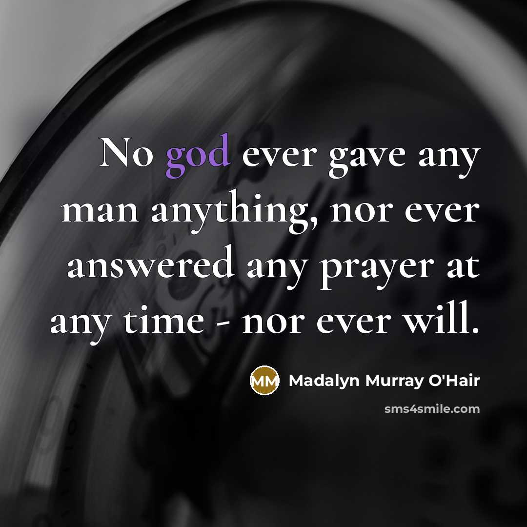 “No god ever gave any man anything, nor ever answered…” quote by Madalyn Murray O'Hair
