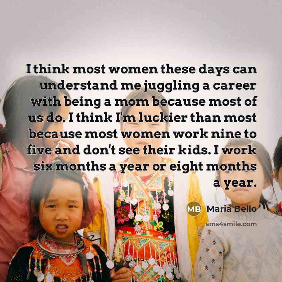 “I think most women these days can understand me juggling…” quote by Maria Bello