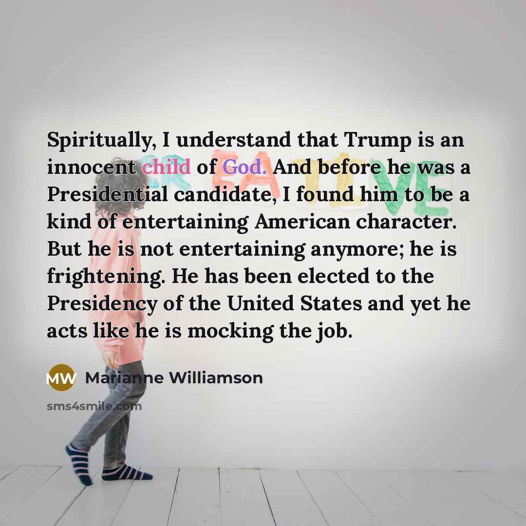 “Spiritually, I understand that Trump is an innocent child of…” quote by Marianne Williamson