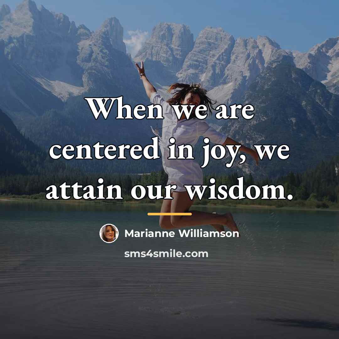 “When we are centered in joy, we attain our wisdom.…” quote by Marianne Williamson