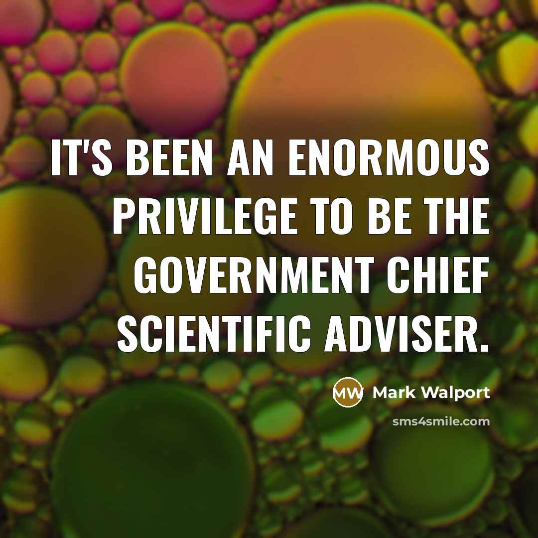 “It's been an enormous privilege to be the government chief…” quote by Mark Walport