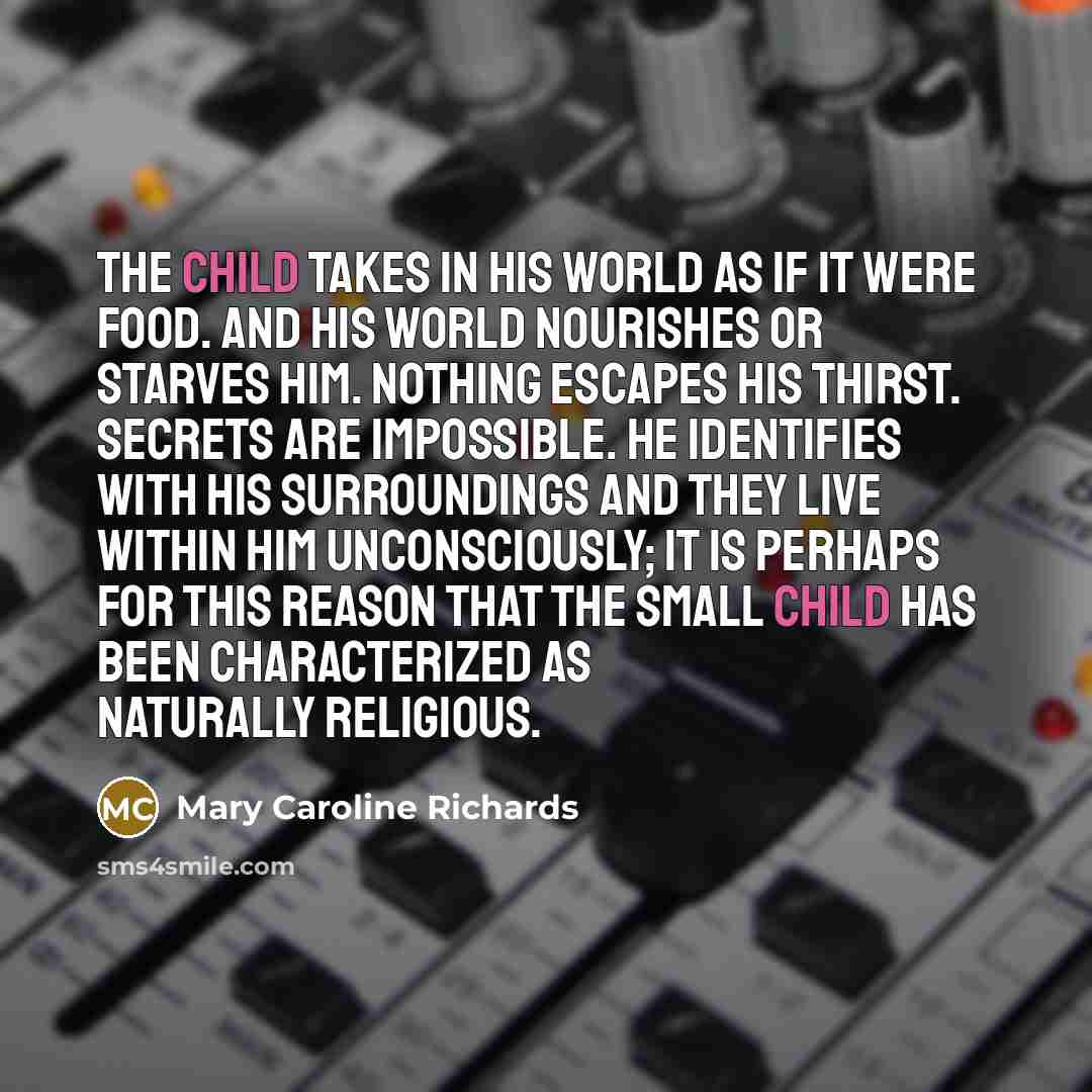 “The child takes in his world as if it were…” quote by Mary Caroline Richards