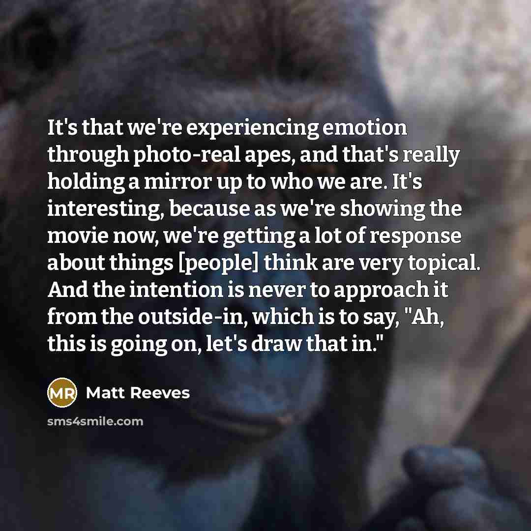 “It's that we're experiencing emotion through photo-real apes, and that's…” quote by Matt Reeves