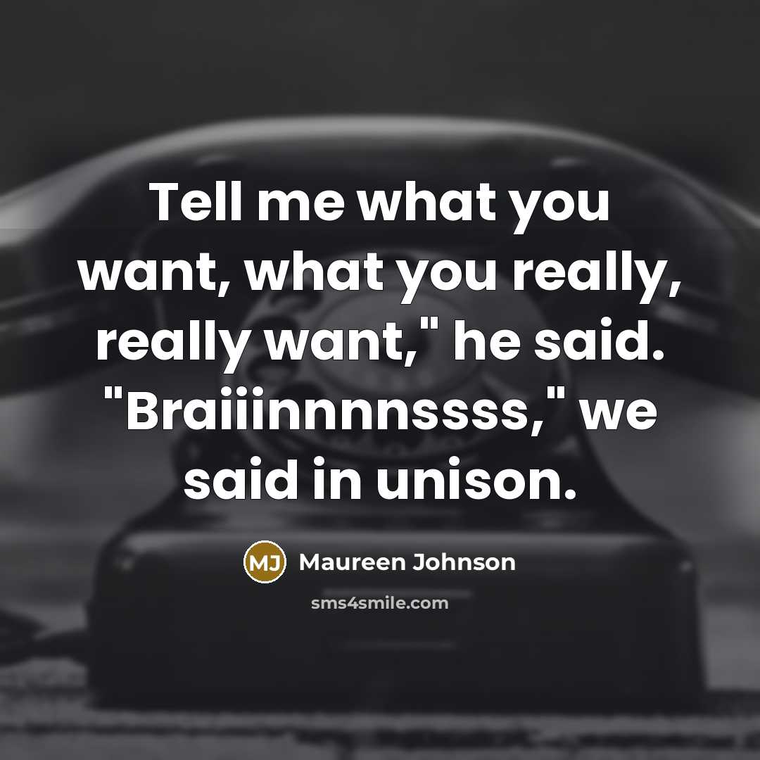 “Tell me what you want, what you really, really want,"…” quote by Maureen Johnson