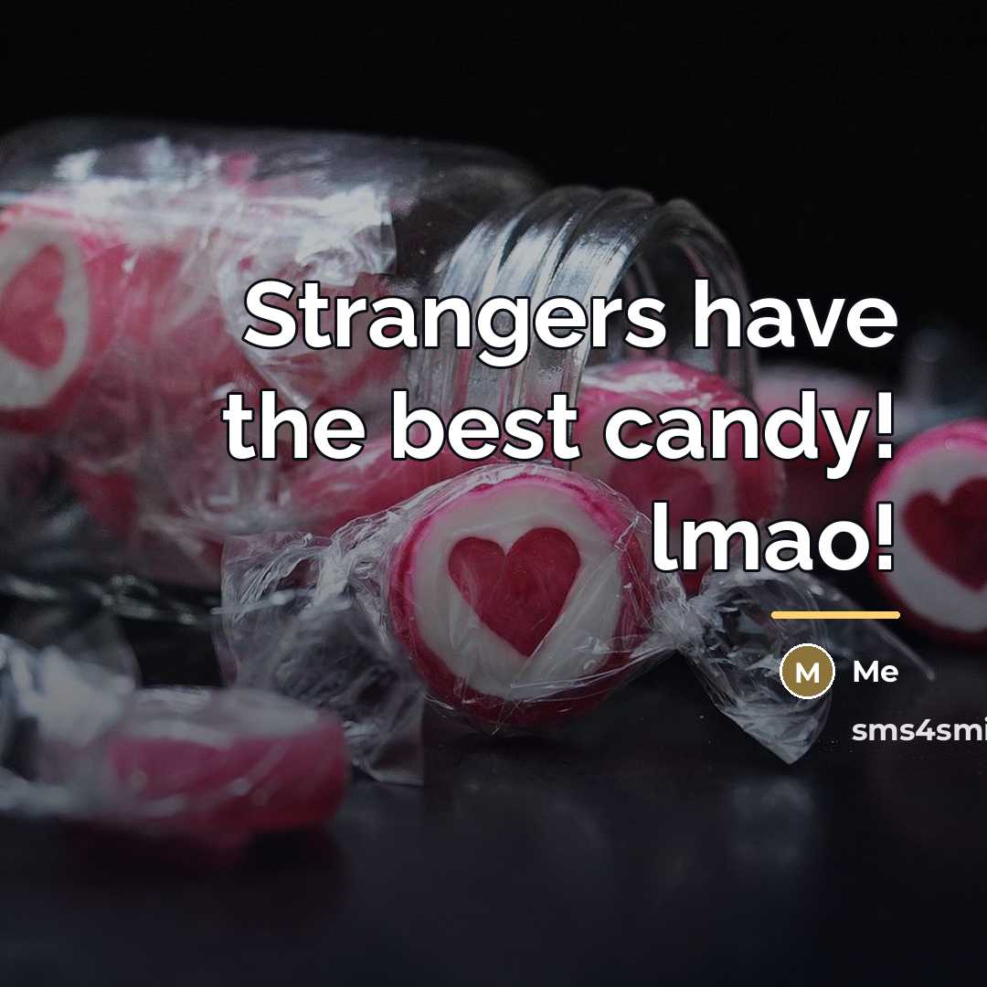 “Strangers have the best candy! lmao!…” quote by Me