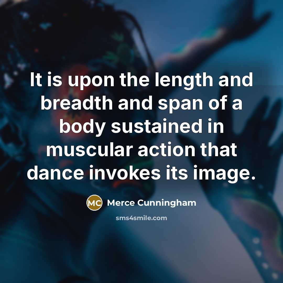 “It is upon the length and breadth and span of…” quote by Merce Cunningham