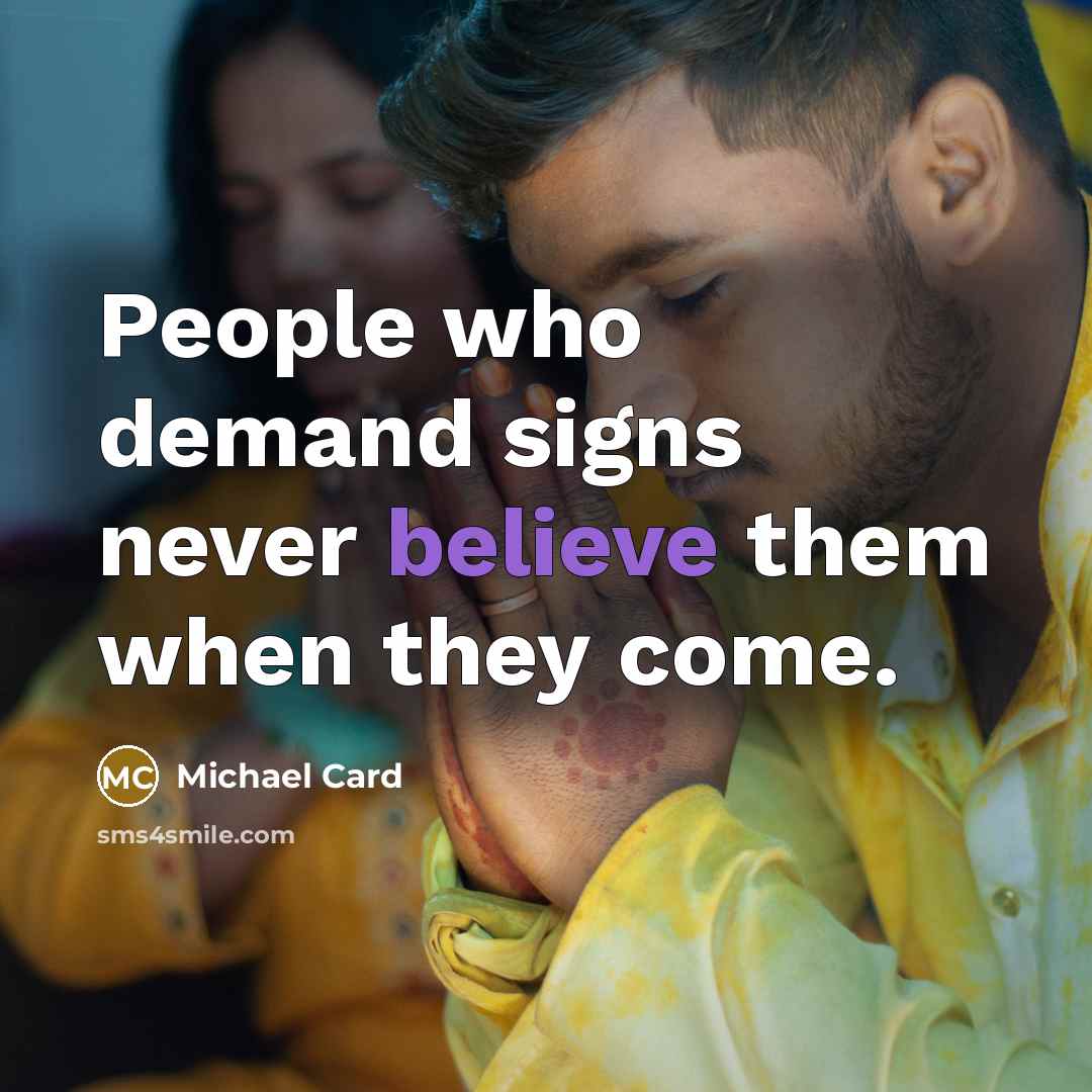 “People who demand signs never believe them when they come.…” quote by Michael Card