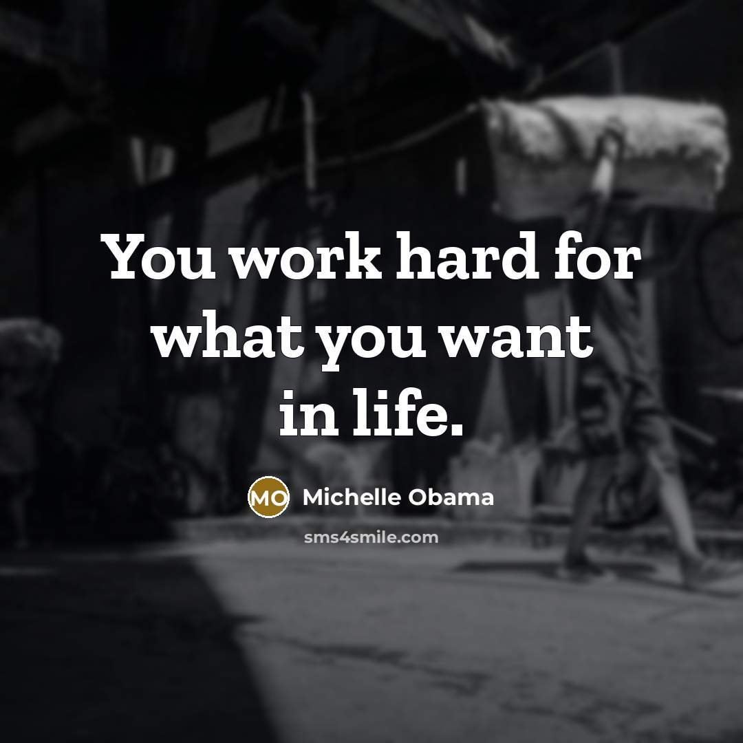 “You work hard for what you want in life.…” quote by Michelle Obama